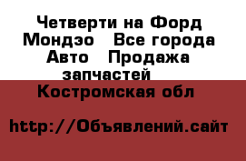 Четверти на Форд Мондэо - Все города Авто » Продажа запчастей   . Костромская обл.